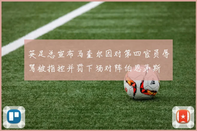 英足总宣布马奎尔因对第四官员辱骂被指控并罚下场对阵伯恩茅斯