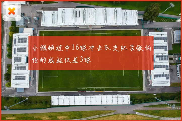 小佩顿连中16球冲击队史纪录张伯伦的成就仅差3球